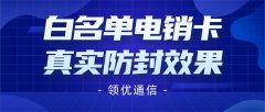 白名单电销卡防封效果如何？优缺点对比